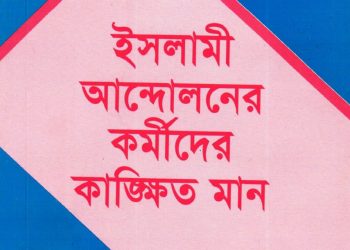 ইসলামী আন্দোলনের কর্মীদের কাঙিক্ষত মান